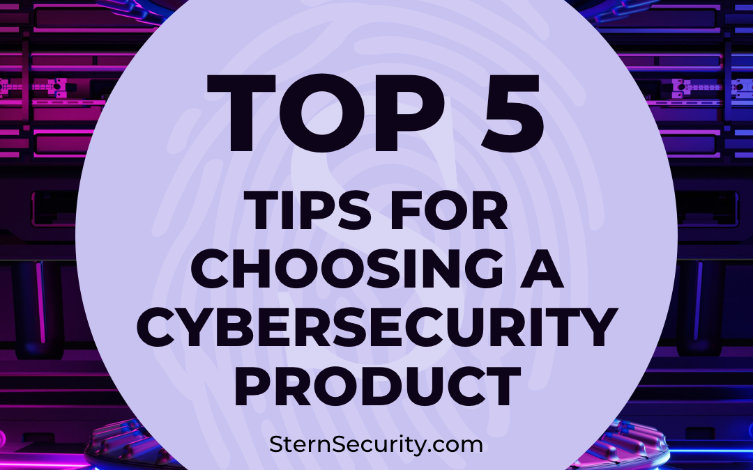 Top 5 Tips for Choosing a Cybersecurity Product